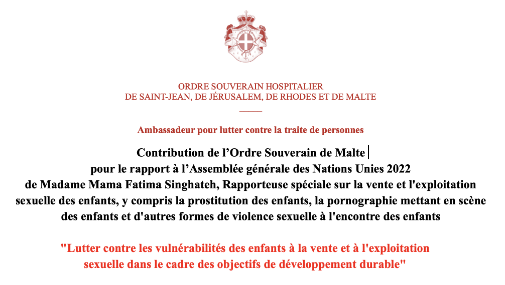 Contribution de l’Ordre Souverain de Malte  pour le rapport à l’Assemblée générale des Nations Unies 2022  de Madame Mama Fatima Singhateh, Rapporteuse spéciale sur la vente et l’exploitation sexuelle des enfants, y compris la prostitution des enfants, la pornographie mettant en scène des enfants et d’autres formes de violence sexuelle à l’encontre des enfants