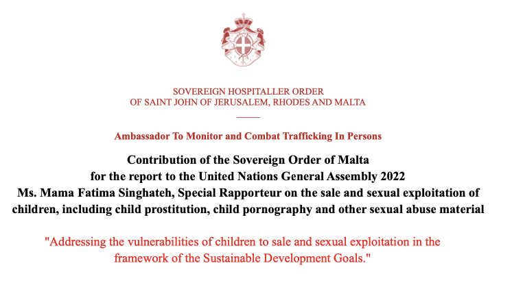 Contribution of the Sovereign Order of Malta for the report to the United Nations General Assembly 2022 Ms. Mama Fatima Singhateh, Special Rapporteur on the sale and sexual exploitation of children, including child prostitution, child pornography and other sexual abuse material – April 2022