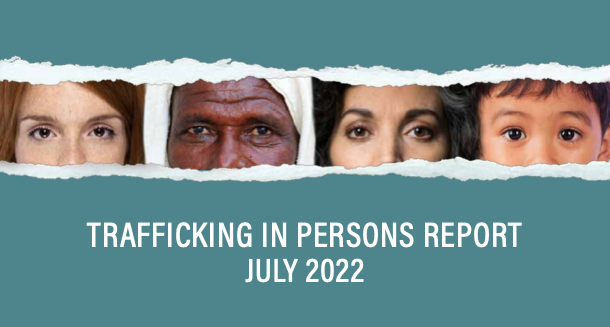 U.S. DEPARTMENT OF STATE – 2022 Trafficking in Persons Report (TIP REPORT)